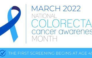 2022 March Colon Cancer Awareness month. First screening begins at age 45